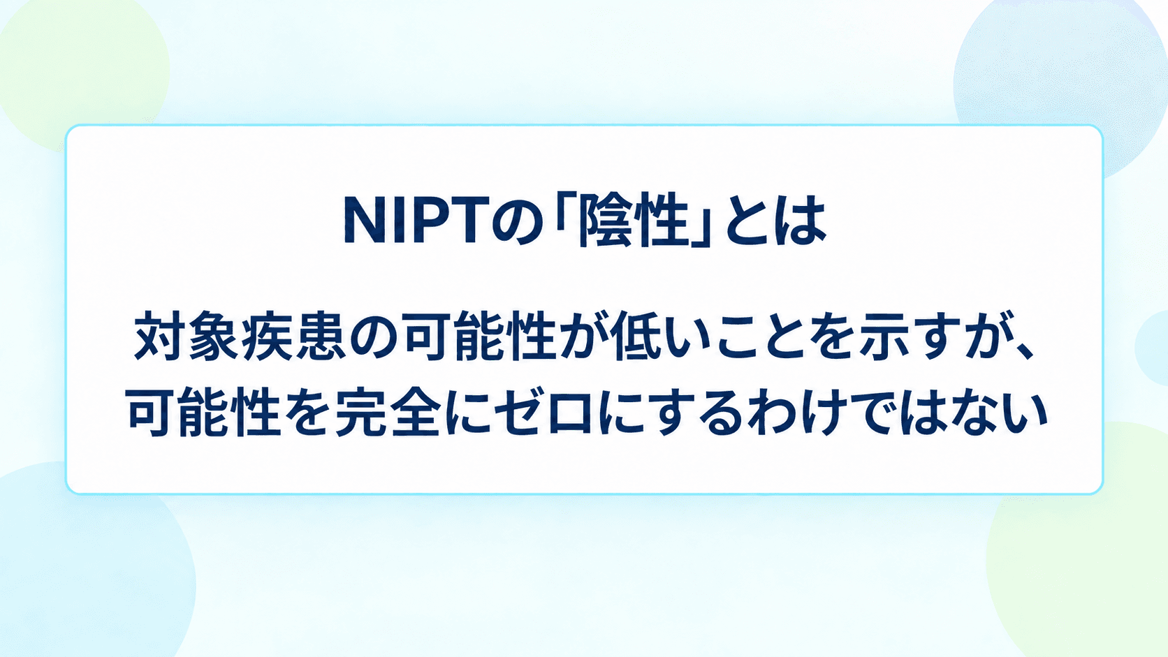 NIPTの「陰性」とは：対象疾患の可能性が低いことを示すが、可能性を完全にゼロにするわけではない